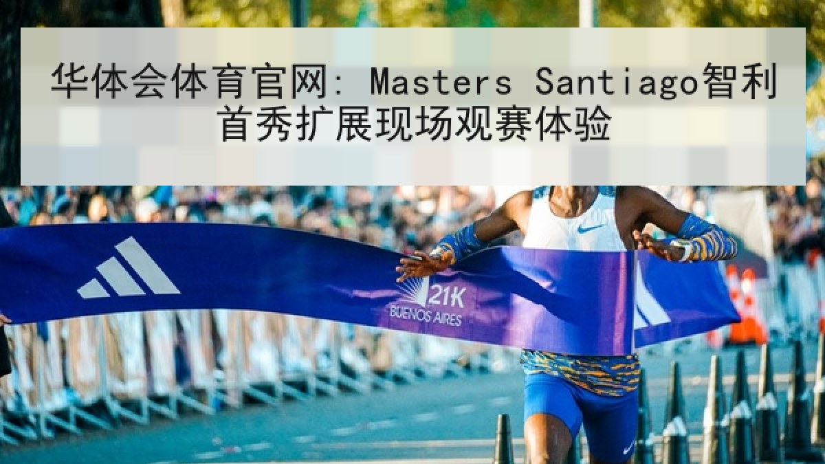 华体会体育官网: Masters Santiago智利首秀扩展现场观赛体验