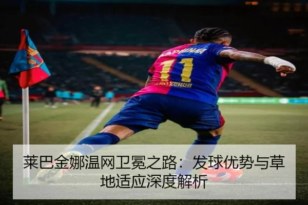 莱巴金娜温网卫冕之路：发球优势与草地适应深度解析